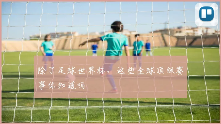 除了足球世界杯，这些全球顶级赛事你知道吗
