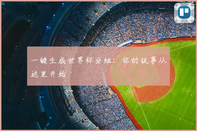 一键生成世界杯分组:你的故事从这里开始