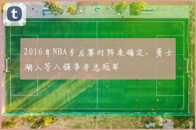 2016年NBA季后赛对阵表确定,勇士湖人等八强争夺总冠军