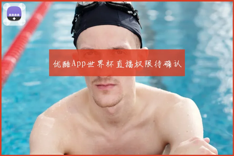 优酷App世界杯直播权限待确认