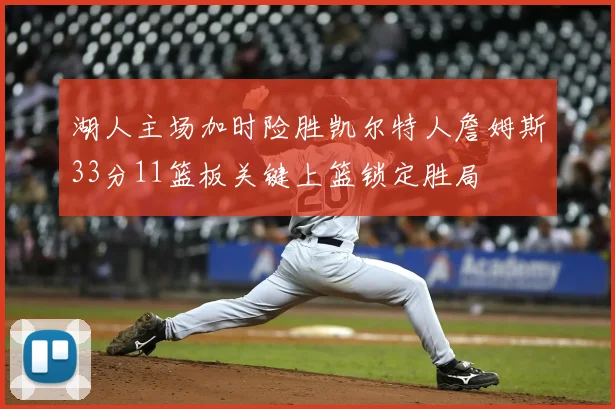 湖人主场加时险胜凯尔特人詹姆斯33分11篮板关键上篮锁定胜局