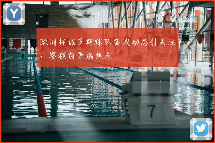 欧洲杯俄罗斯球队备战动态引关注,赛程前景成焦点