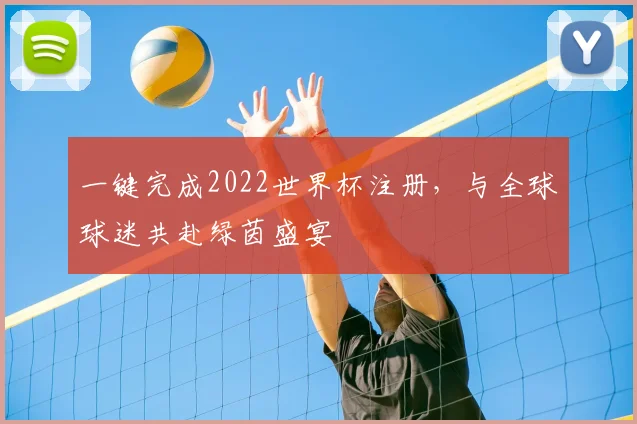 一键完成2022世界杯注册，与全球球迷共赴绿茵盛宴