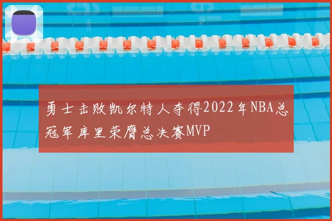 勇士击败凯尔特人夺得2022年NBA总冠军库里荣膺总决赛MVP