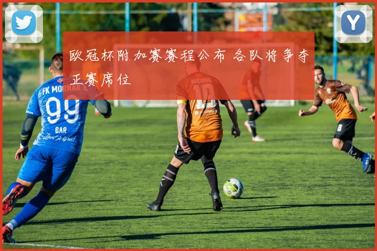 欧冠杯附加赛赛程公布 各队将争夺正赛席位