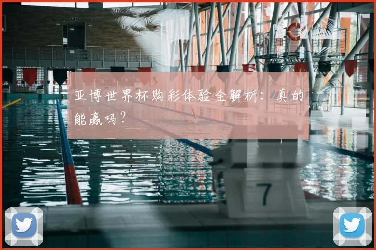 亚博世界杯购彩体验全解析:真的能赢吗?
